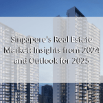 Singapore’s Real Estate Market: Insights from 2024 and Outlook for 2025