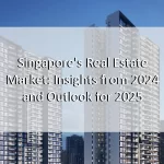 Singapore’s Real Estate Market: Insights from 2024 and Outlook for 2025